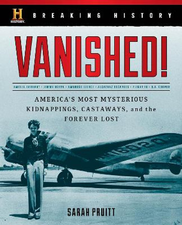 Breaking History: Vanished!: America's Most Mysterious Kidnappings, Castaways, and the Forever Lost by Sarah Pruitt 9781493030606