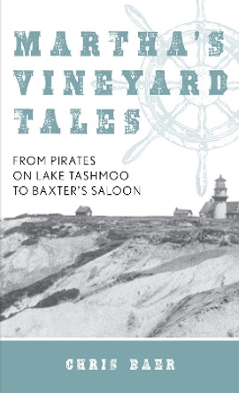 Martha's Vineyard Tales: From Pirates on Lake Tashmoo to Baxter's Saloon by Chris Baer 9781493034697