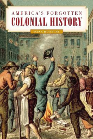 America's Forgotten Colonial History by Dana Huntley 9781493038473