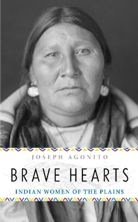 Brave Hearts: Indian Women of the Plains by Joseph Agonito 9781493052493