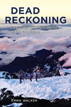 Dead Reckoning: Learning from Accidents in the Outdoors by Emma Walker 9781493052783