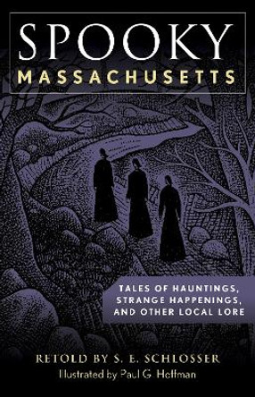 Spooky Massachusetts: Tales Of Hauntings, Strange Happenings, And Other Local Lore by S. E. Schlosser 9781493044870