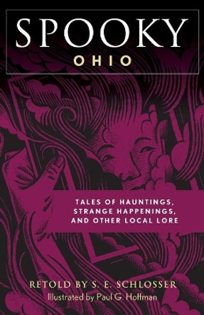 Spooky Ohio: Tales Of Hauntings, Strange Happenings, And Other Local Lore by S. E. Schlosser 9781493044818