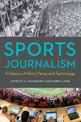 Sports Journalism: A History of Glory, Fame, and Technology by Patrick S. Washburn 9781496220233