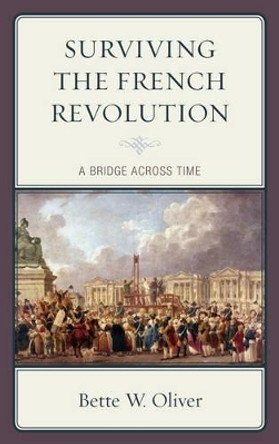 Surviving the French Revolution: A Bridge across Time by Bette W. Oliver 9781498510899