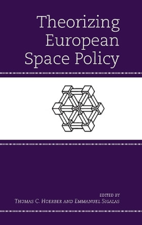 Theorizing European Space Policy by Thomas C. Hoerber 9781498521307