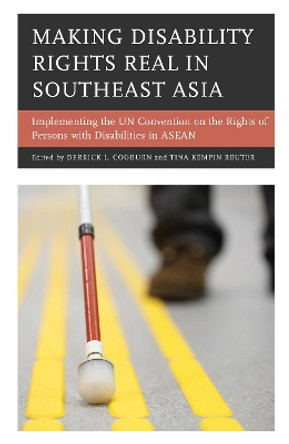 Making Disability Rights Real in Southeast Asia: Implementing the UN Convention on the Rights of Persons with Disabilities in ASEAN by Derrick L. Cogburn 9781498526913