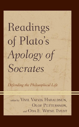 Readings of Plato's Apology of Socrates: Defending the Philosophical Life by Vivil Valvik Haraldsen 9781498549998