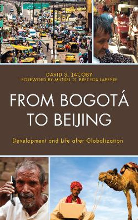 From Bogota to Beijing: Development and Life After Globalization by David Jacoby 9781498556743