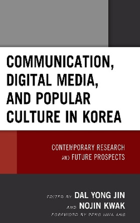 Communication, Digital Media, and Popular Culture in Korea: Contemporary Research and Future Prospects by Dal Yong Jin 9781498562034