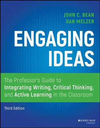 Engaging Ideas: The Professor's Guide to Integrating Writing, Critical Thinking, and Active Learning in the Classroom by John C. Bean