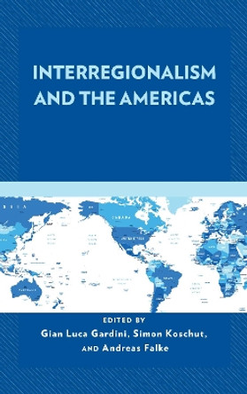 Interregionalism and the Americas by Gian Luca Gardini 9781498576871