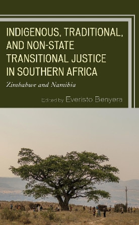 Indigenous, Traditional, and Non-State Transitional Justice in Southern Africa: Zimbabwe and Namibia by Everisto Benyera 9781498592826