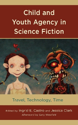 Child and Youth Agency in Science Fiction: Travel, Technology, Time by Ingrid E. Castro 9781498597401