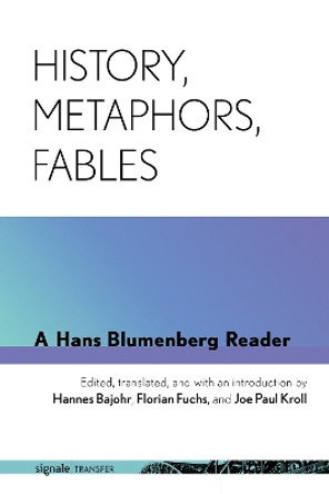 History, Metaphors, Fables: A Hans Blumenberg Reader by Hans Blumenberg 9781501732829