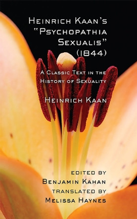 Heinrich Kaan's &quot;Psychopathia Sexualis&quot; (1844): A Classic Text in the History of Sexuality by Heinrich Kaan 9781501704604