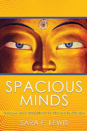 Spacious Minds: Trauma and Resilience in Tibetan Buddhism by Sara E. Lewis 9781501715341