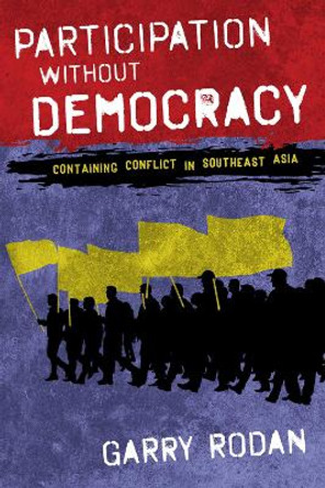 Participation without Democracy: Containing Conflict in Southeast Asia by Garry Rodan 9781501720116