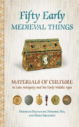 Fifty Early Medieval Things: Materials of Culture in Late Antiquity and the Early Middle Ages by Deborah Deliyannis 9781501725890