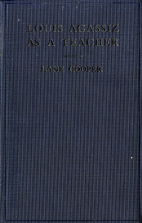 Louis Agassiz as a Teacher: Illustrative Extracts on His Method of Instruction by Lane Cooper 9781501740565