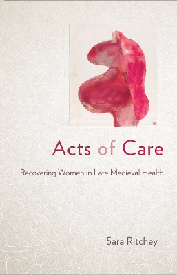 Acts of Care: Recovering Women in Late Medieval Health by Sara Ritchey 9781501758324