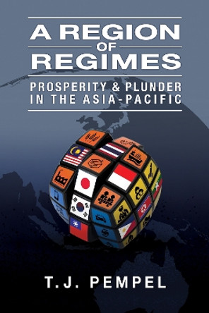 A Region of Regimes: Prosperity and Plunder in the Asia-Pacific by T. J. Pempel 9781501758799