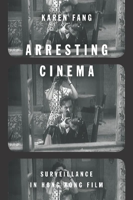 Arresting Cinema: Surveillance in Hong Kong Film by Karen Fang 9781503600706