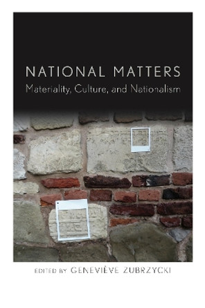 National Matters: Materiality, Culture, and Nationalism by Genevieve Zubrzycki 9781503602533