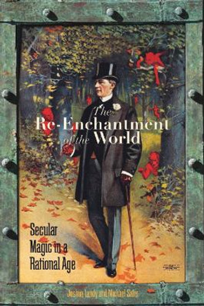 The Re-Enchantment of the World: Secular Magic in a Rational Age by Joshua Landy 9781503628946