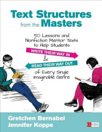 Text Structures From the Masters: 50 Lessons and Nonfiction Mentor Texts to Help Students Write Their Way In and Read Their Way Out of Every Single Imaginable Genre, Grades 6-10 by Gretchen S. Bernabei 9781506311265