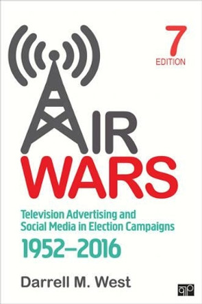 Air Wars: Television Advertising and Social Media in Election Campaigns, 1952-2016 by Darrell M. West 9781506329833