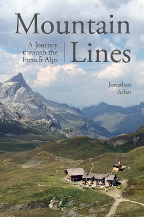 Mountain Lines: A Journey through the French Alps by Jonathan Arlan 9781510709751