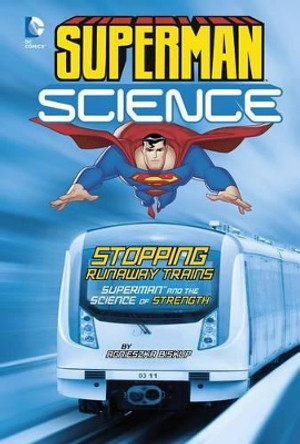 Superman Science: Stopping Runaway Trains: Superman and the Science of Strength by Agnieszka Biskup 9781515709183