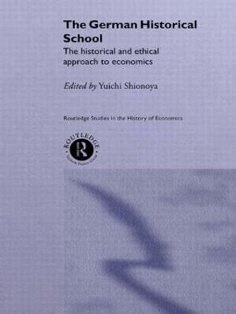 The German Historical School: The Historical and Ethical Approach to Economics by Yuichi Shionoya