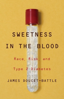 Sweetness in the Blood: Race, Risk, and Type 2 Diabetes by James Doucet-Battle 9781517908485
