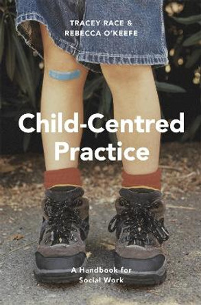 Child-Centred Practice: A Handbook for Social Work by Tracey Race