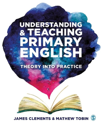 Understanding and Teaching Primary English: Theory Into Practice by James Clements 9781526426581