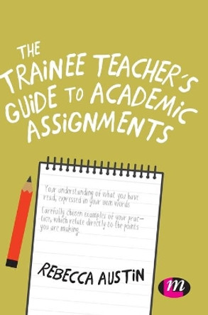 The Trainee Teacher's Guide to Academic Assignments by Rebecca Austin 9781526470607