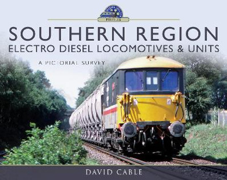 Southern Region Electro Diesel Locomotives and Units: A Pictorial Survey by David Cable 9781526720610