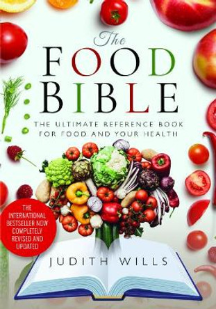 The Food Bible: The Ultimate Reference Book for Your Food and Heath - Completely Revised and Updated by Judith Wills 9781526725059