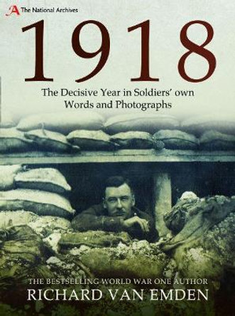 1918: The Decisive Year in Soldiers' own Words and Photographs by Richard Van Emden 9781526752321