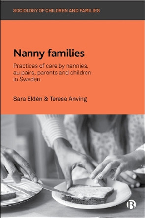 Nanny Families: Practices of Care by Nannies, Au Pairs, Parents and Children in Sweden by Sara Elden 9781529201536