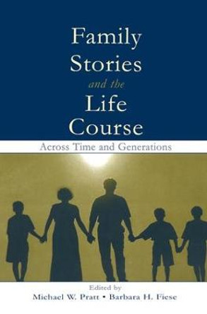 Family Stories and the Life Course: Across Time and Generations by Michael W. Pratt