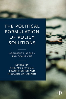 The Political Formulation of Policy Solutions: Arguments, Arenas and Coalitions by Philippe Zittoun 9781529210347