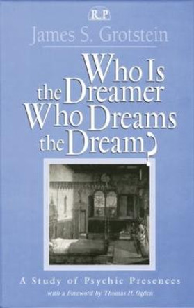 Who Is the Dreamer, Who Dreams the Dream?: A Study of Psychic Presences by James S. Grotstein
