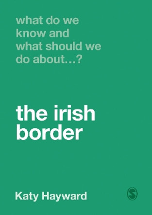 What Do We Know and What Should We Do About the Irish Border? by Katy Hayward 9781529770643