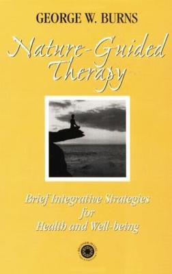 Nature Guided Therapy: Brief Integrative Strategies For Health And Well Being George Burns (Edith Cowan University) 9781138009639