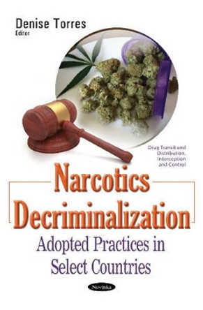 Narcotics Decriminalization: Adopted Practices in Select Countries by Denise Torres 9781536103182