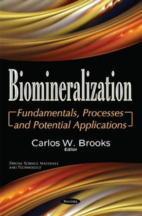 Biomineralization: Fundamentals, Processes and Potential Applications by Carlos W. Brooks 9781536103823