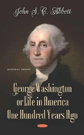 George Washington or Life in America One Hundred Years Ago by John S C Abbott 9781536160321